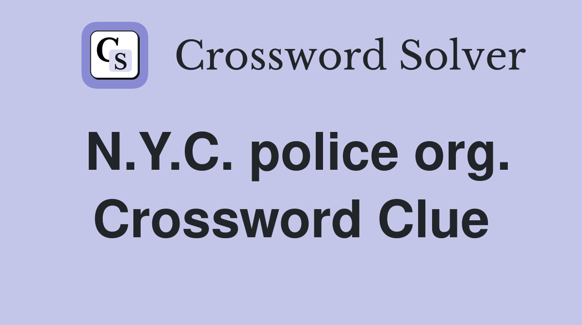 N.Y.C. police org. Crossword Clue
