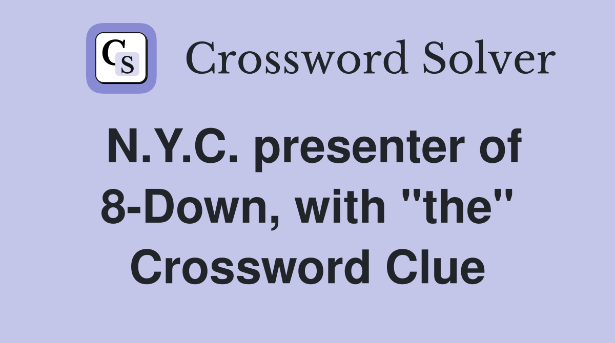 N.Y.C. presenter of 8-Down, with "the" Crossword Clue