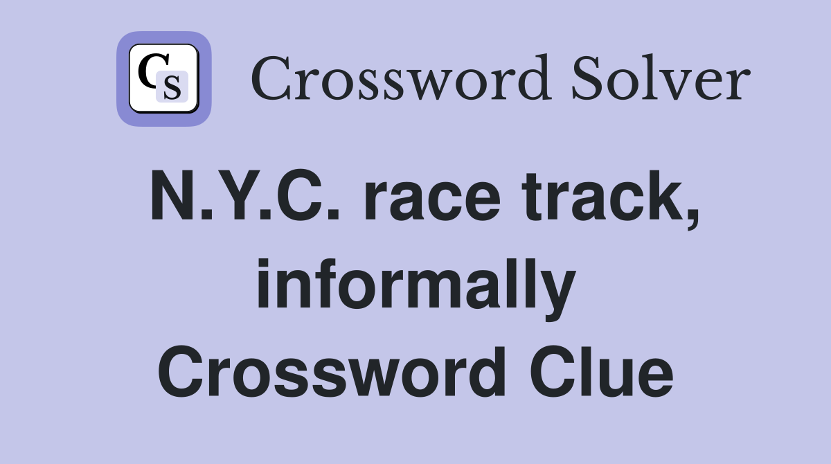 N.Y.C. race track, informally Crossword Clue