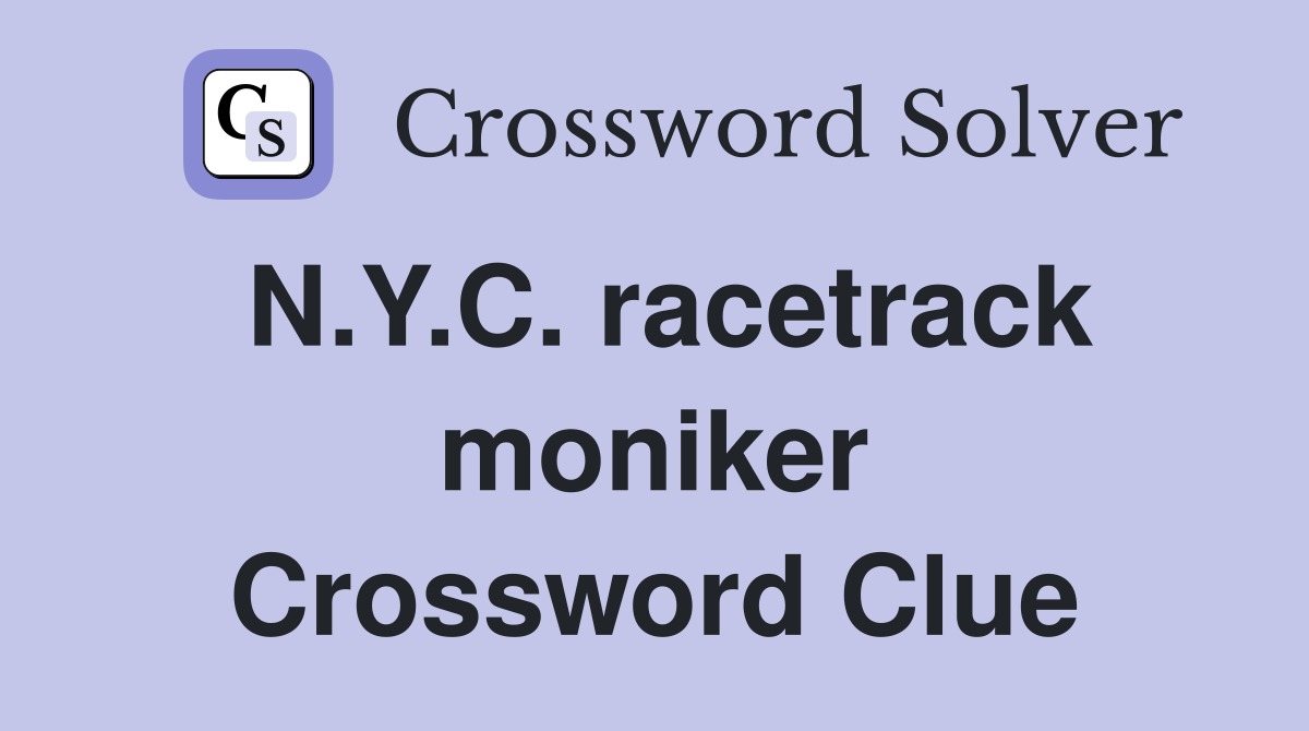 N.Y.C. racetrack moniker Crossword Clue