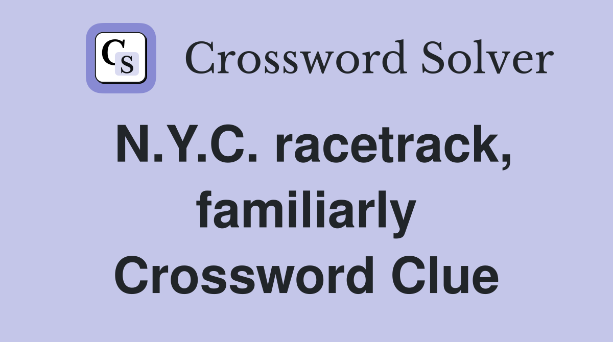 N.Y.C. racetrack, familiarly Crossword Clue