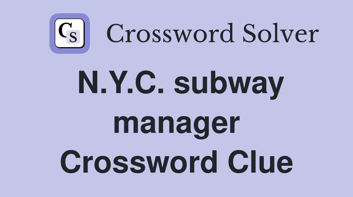 N.Y.C. subway manager Crossword Clue