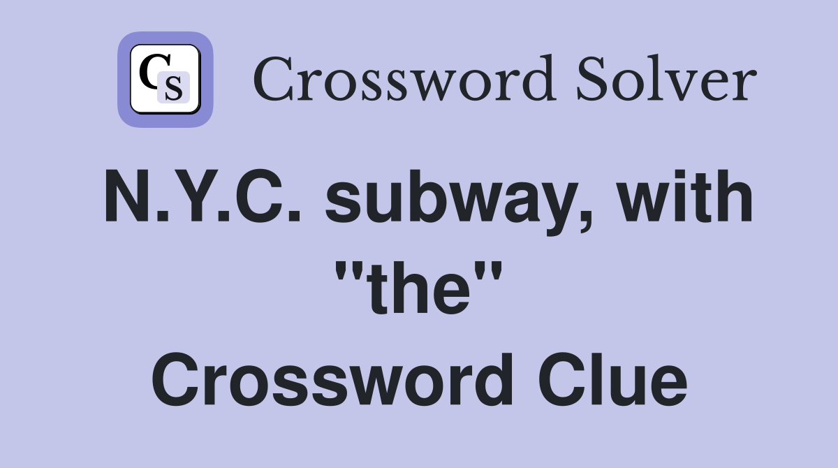 N.Y.C. subway, with "the" Crossword Clue