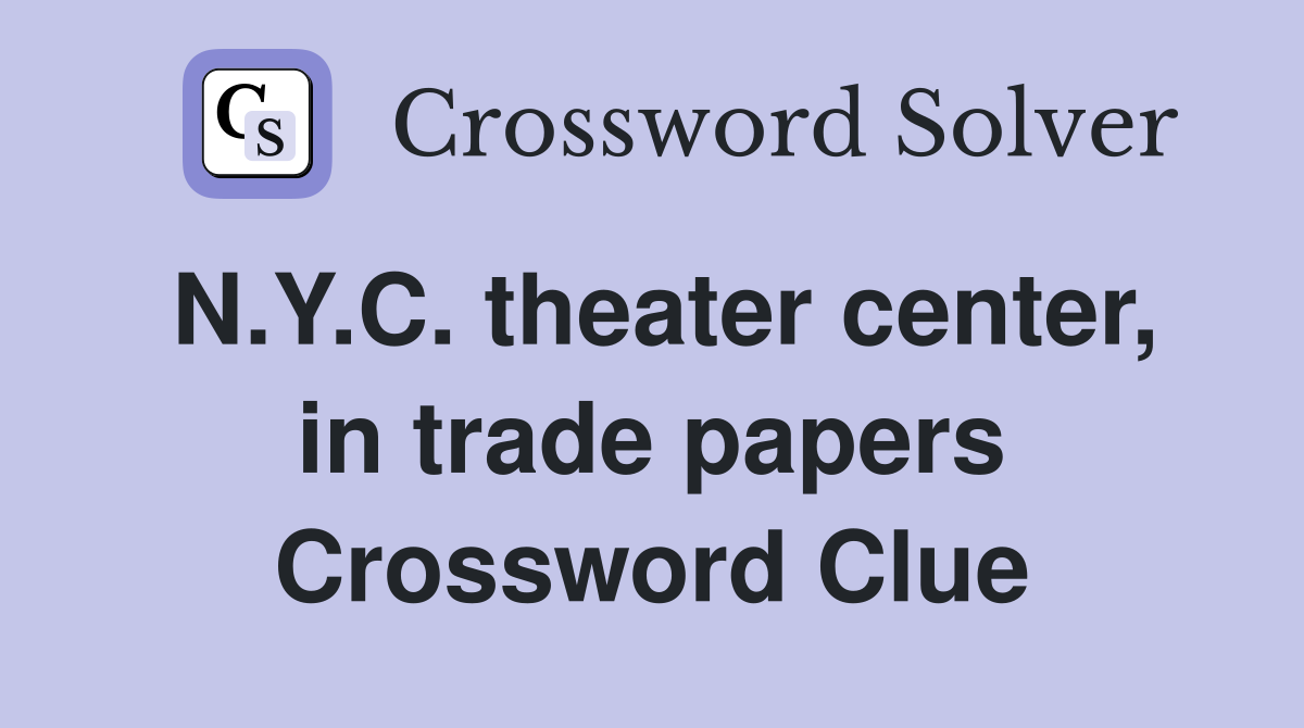 N.Y.C. theater center, in trade papers Crossword Clue