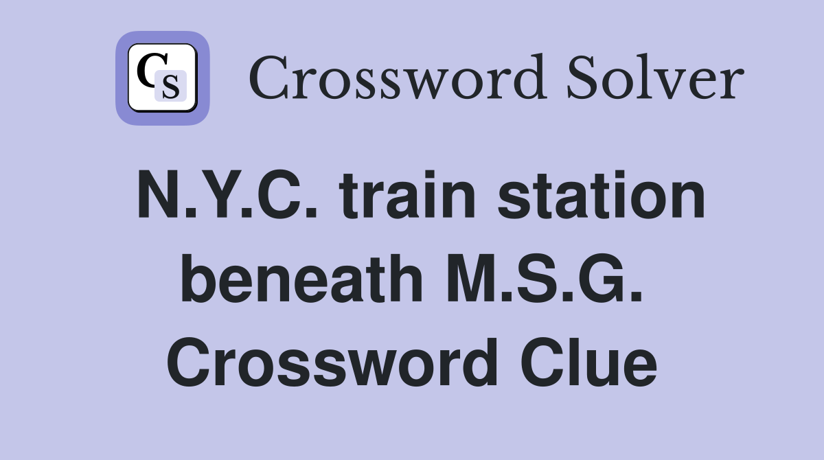 N.Y.C. train station beneath M.S.G. Crossword Clue