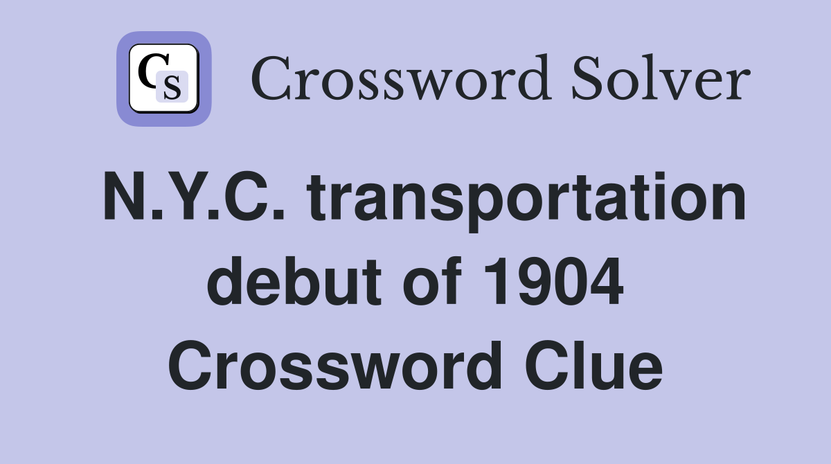 N.Y.C. transportation debut of 1904 Crossword Clue