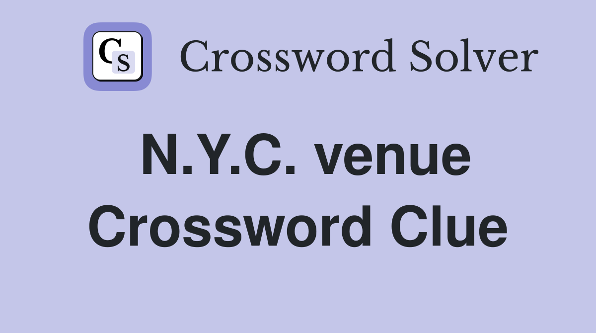 N.Y.C. venue Crossword Clue