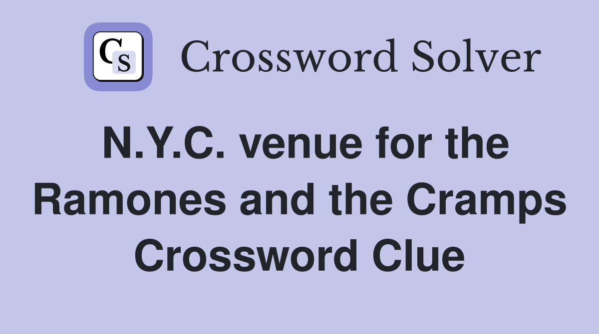 N.Y.C. venue for the Ramones and the Cramps Crossword Clue