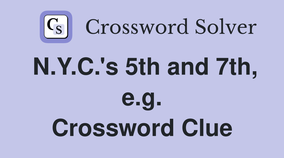 N.Y.C.'s 5th and 7th, e.g. Crossword Clue