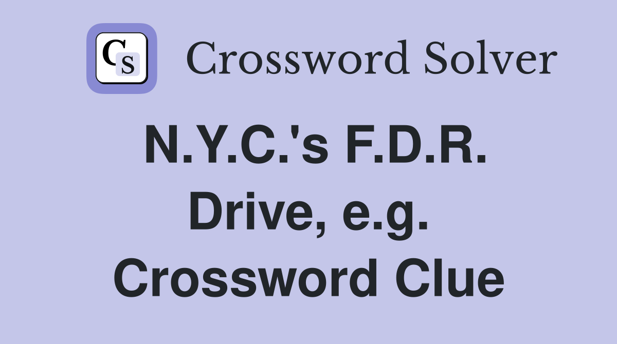 N.Y.C.'s F.D.R. Drive, e.g. Crossword Clue