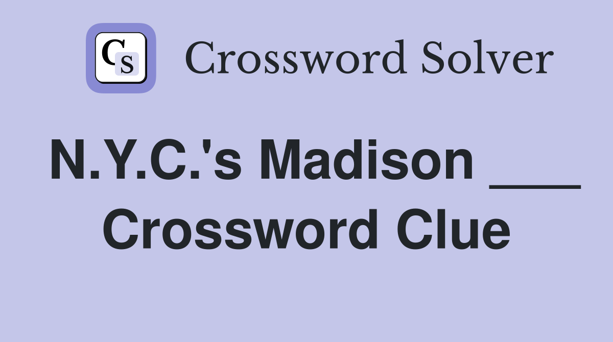 N.Y.C.'s Madison ___ Crossword Clue