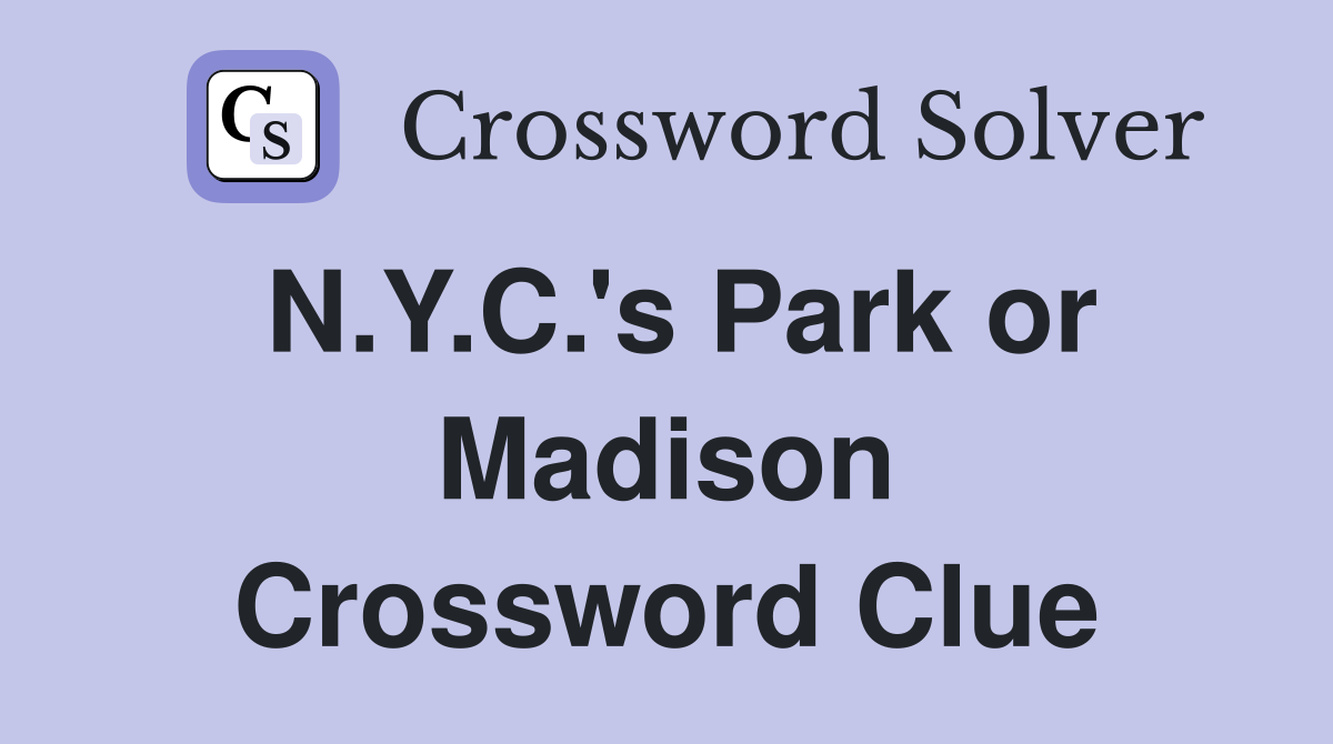 N.Y.C.'s Park or Madison Crossword Clue