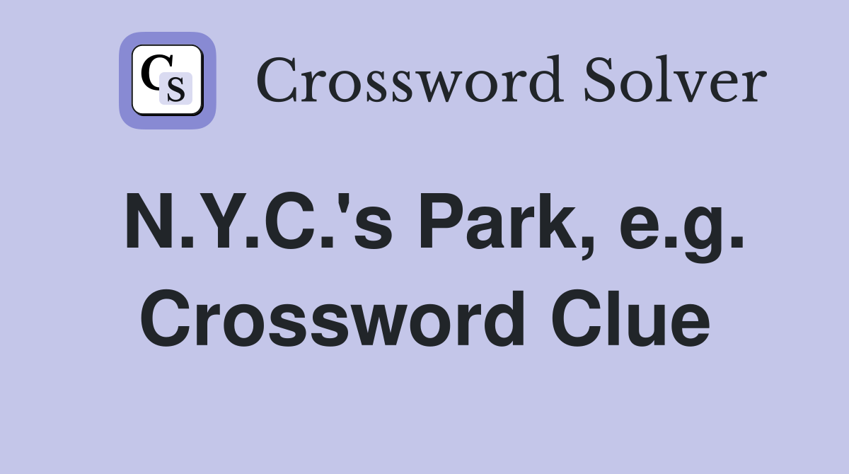 N.Y.C.'s Park, e.g. Crossword Clue