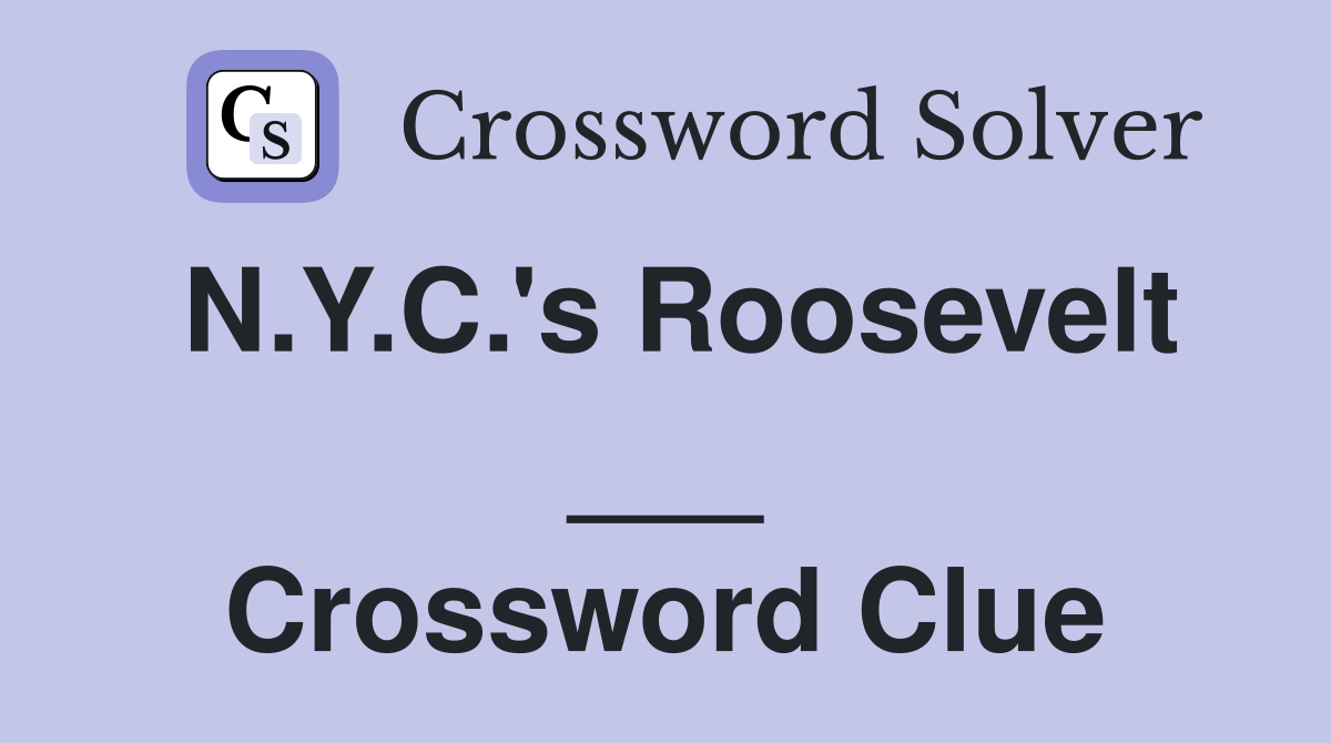 N.Y.C.'s Roosevelt ___ Crossword Clue