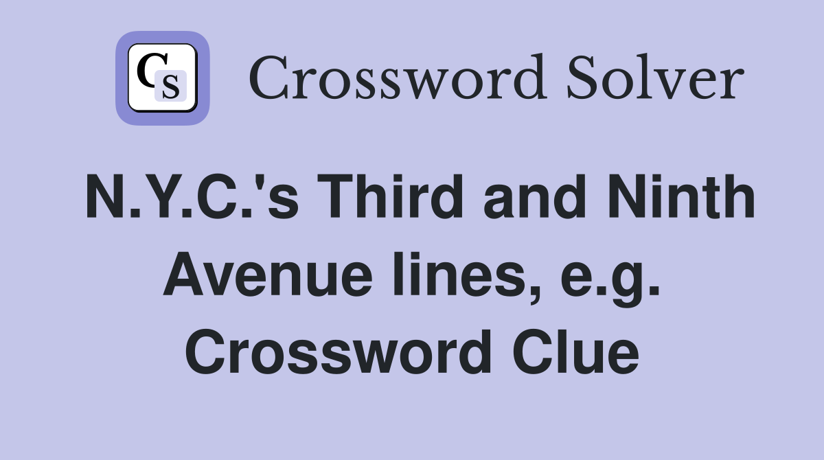 N.Y.C.'s Third and Ninth Avenue lines, e.g. Crossword Clue