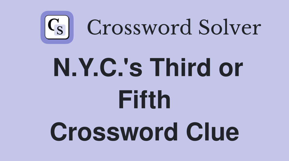 N.Y.C.'s Third or Fifth Crossword Clue