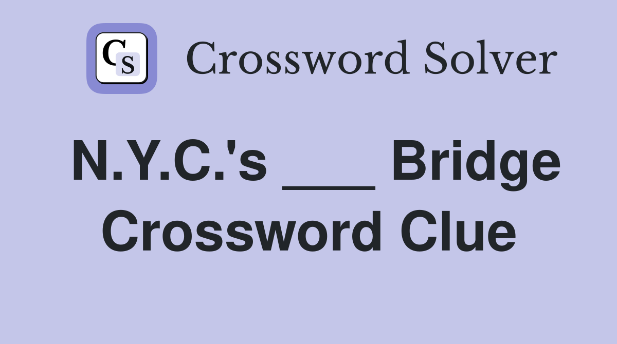 N.Y.C.'s ___ Bridge Crossword Clue