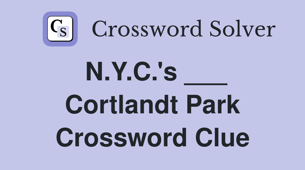 N.Y.C.'s ___ Cortlandt Park Crossword Clue