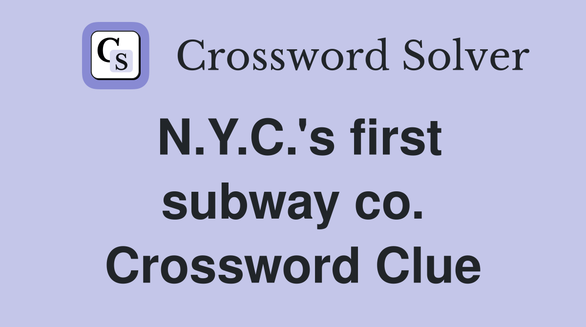 N.Y.C.'s first subway co. Crossword Clue