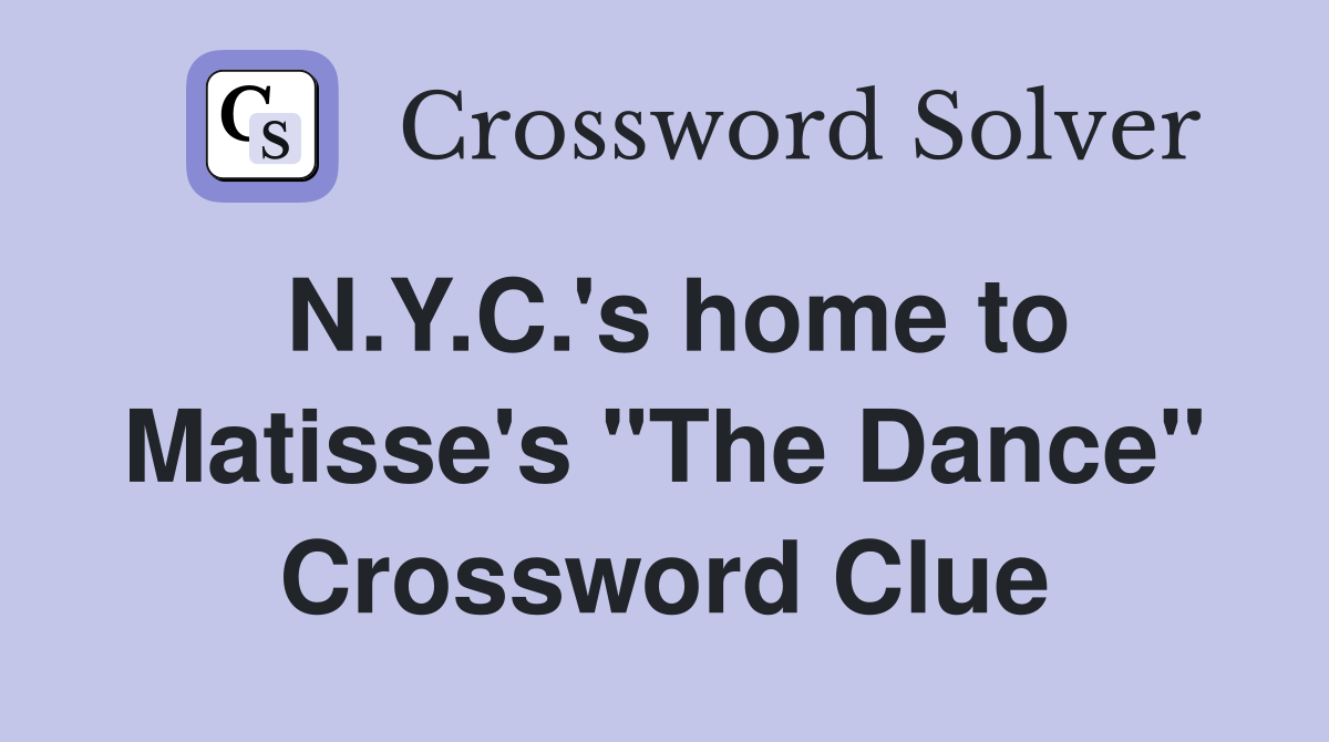 N.Y.C.'s home to Matisse's "The Dance" Crossword Clue