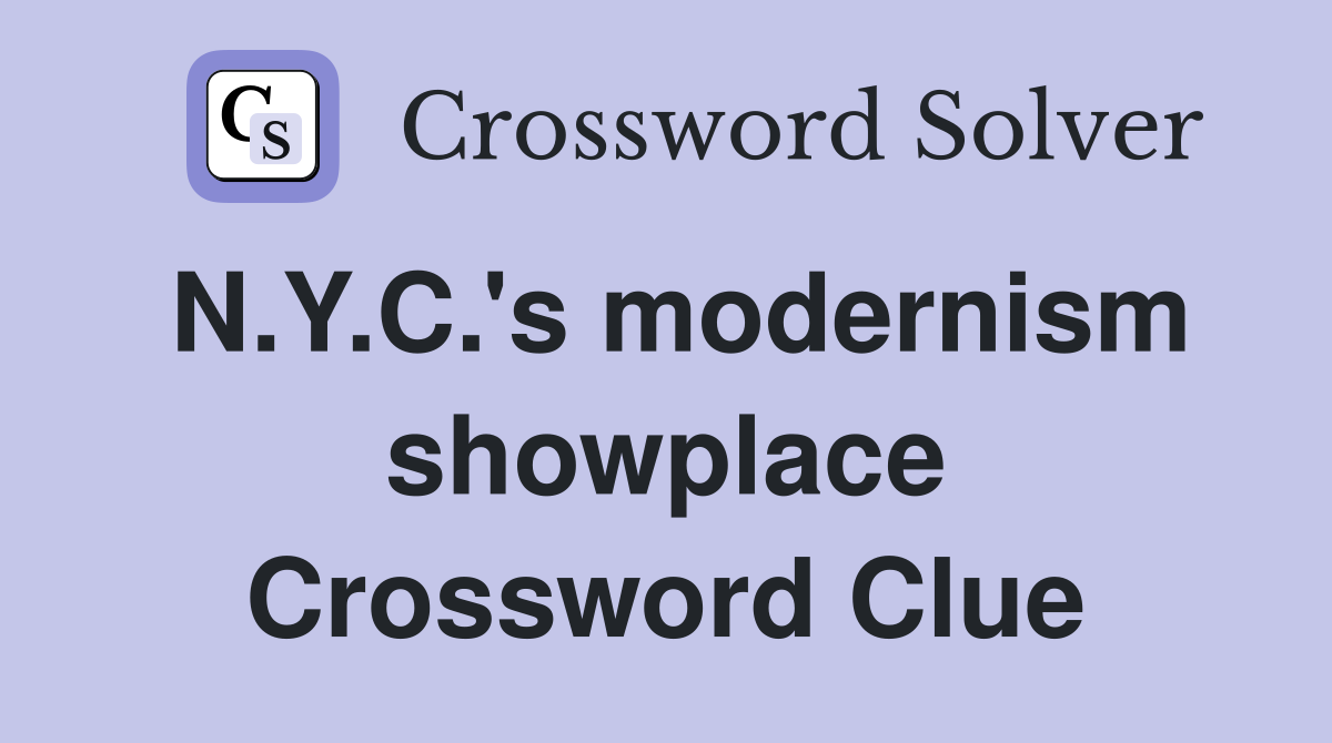 N.Y.C.'s modernism showplace Crossword Clue