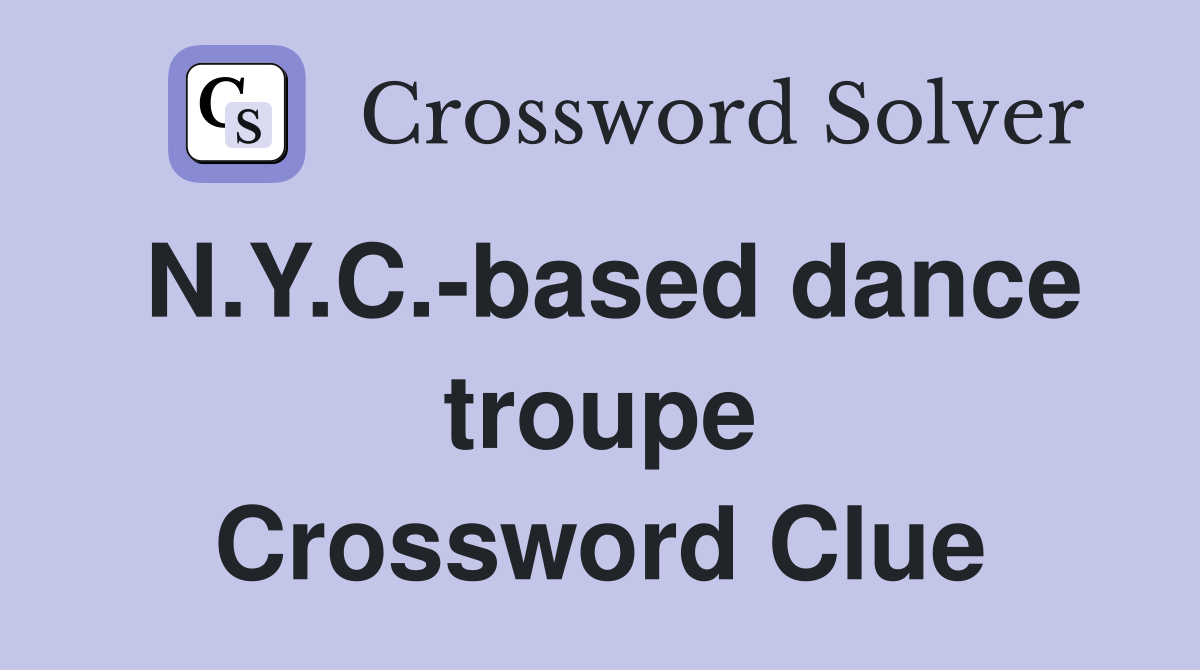 N.Y.C.-based dance troupe Crossword Clue
