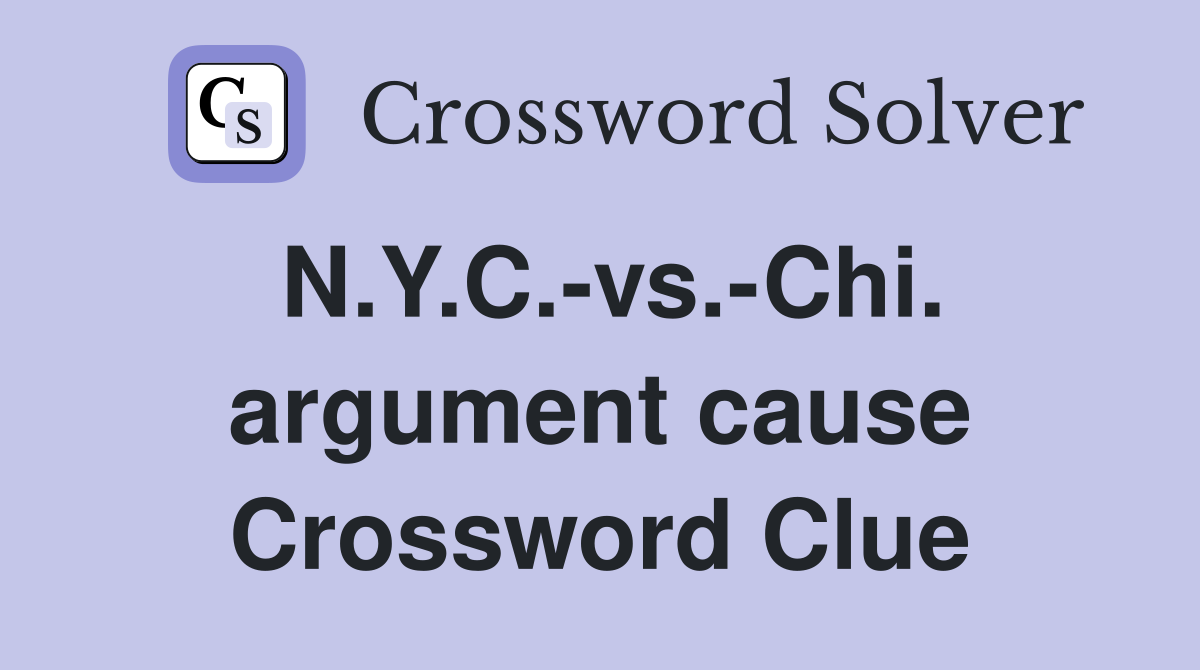 N.Y.C.-vs.-Chi. argument cause Crossword Clue