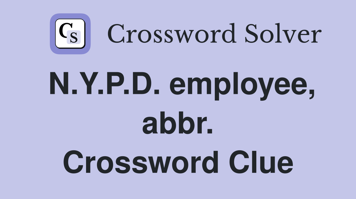 N.Y.P.D. employee, abbr. Crossword Clue