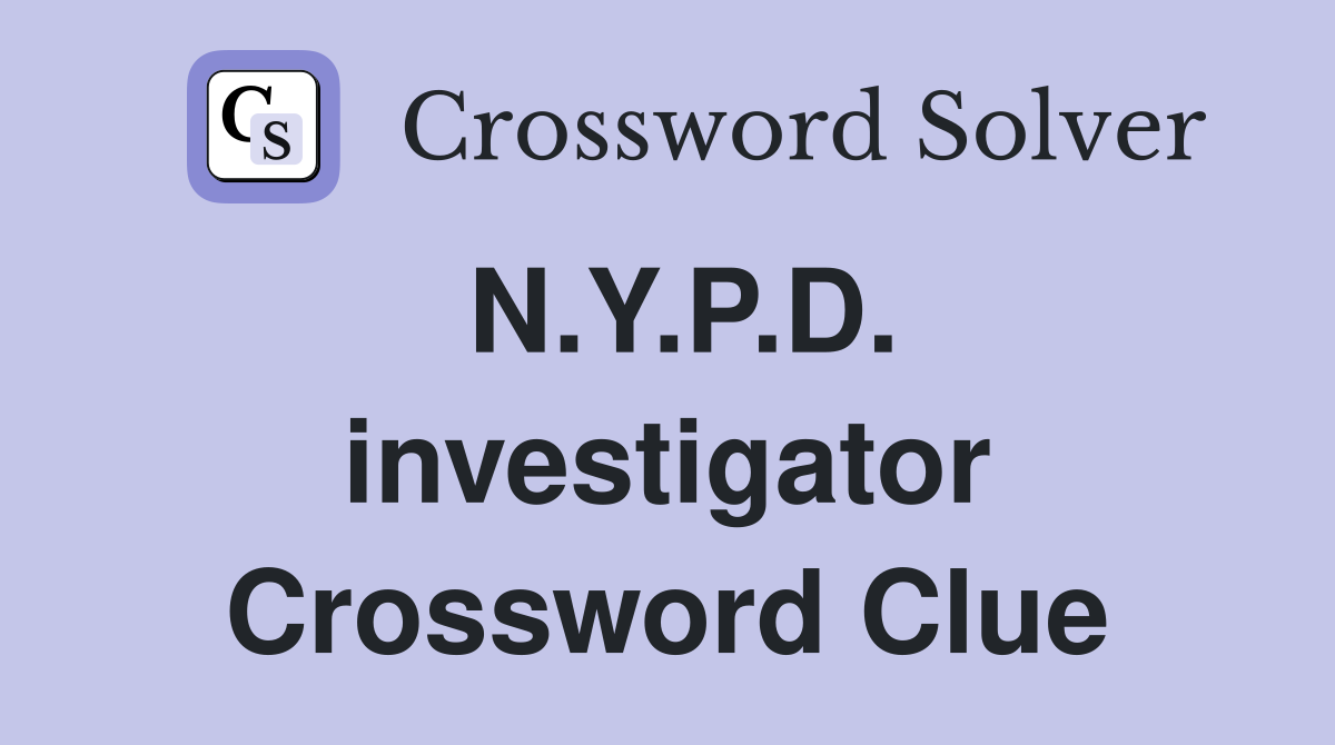 N.Y.P.D. investigator Crossword Clue