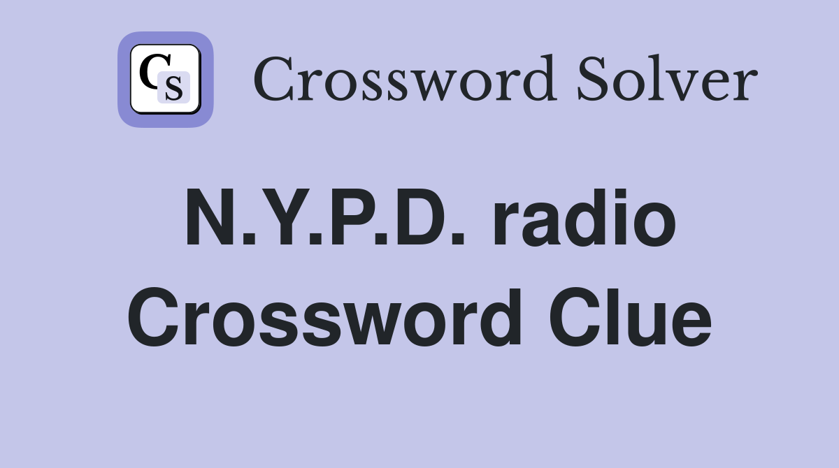 N.Y.P.D. radio Crossword Clue
