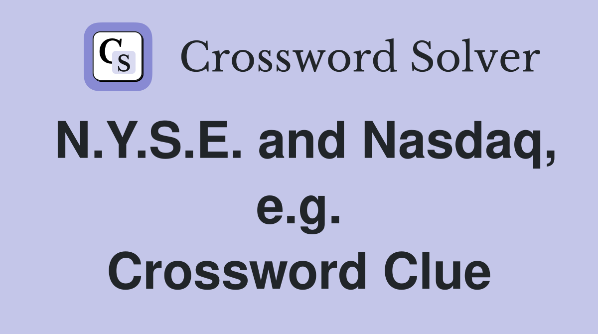 N.Y.S.E. and Nasdaq, e.g. Crossword Clue