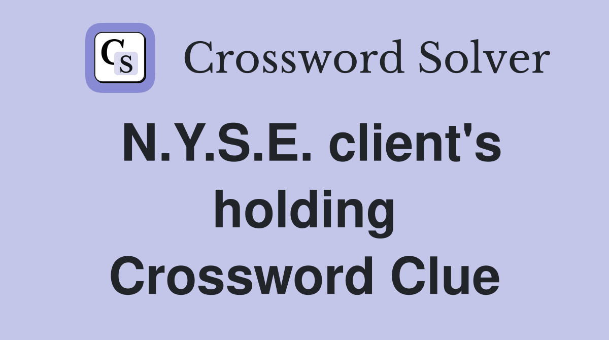 N.Y.S.E. client's holding Crossword Clue