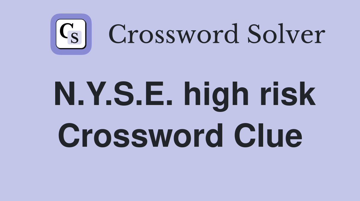 N.Y.S.E. high risk Crossword Clue