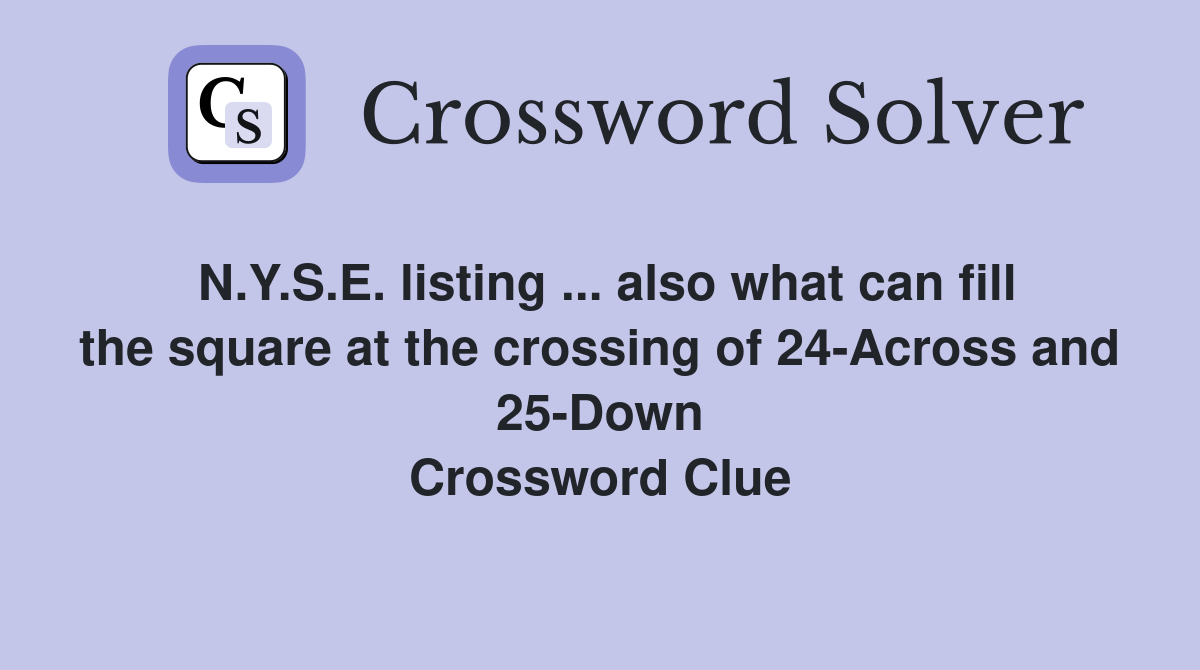 N.Y.S.E. listing ... also what can fill the square at the crossing of 24-Across and 25-Down Crossword Clue
