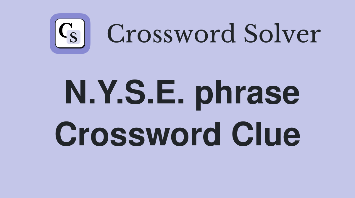 N.Y.S.E. phrase Crossword Clue
