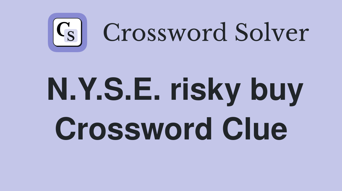 N.Y.S.E. risky buy Crossword Clue