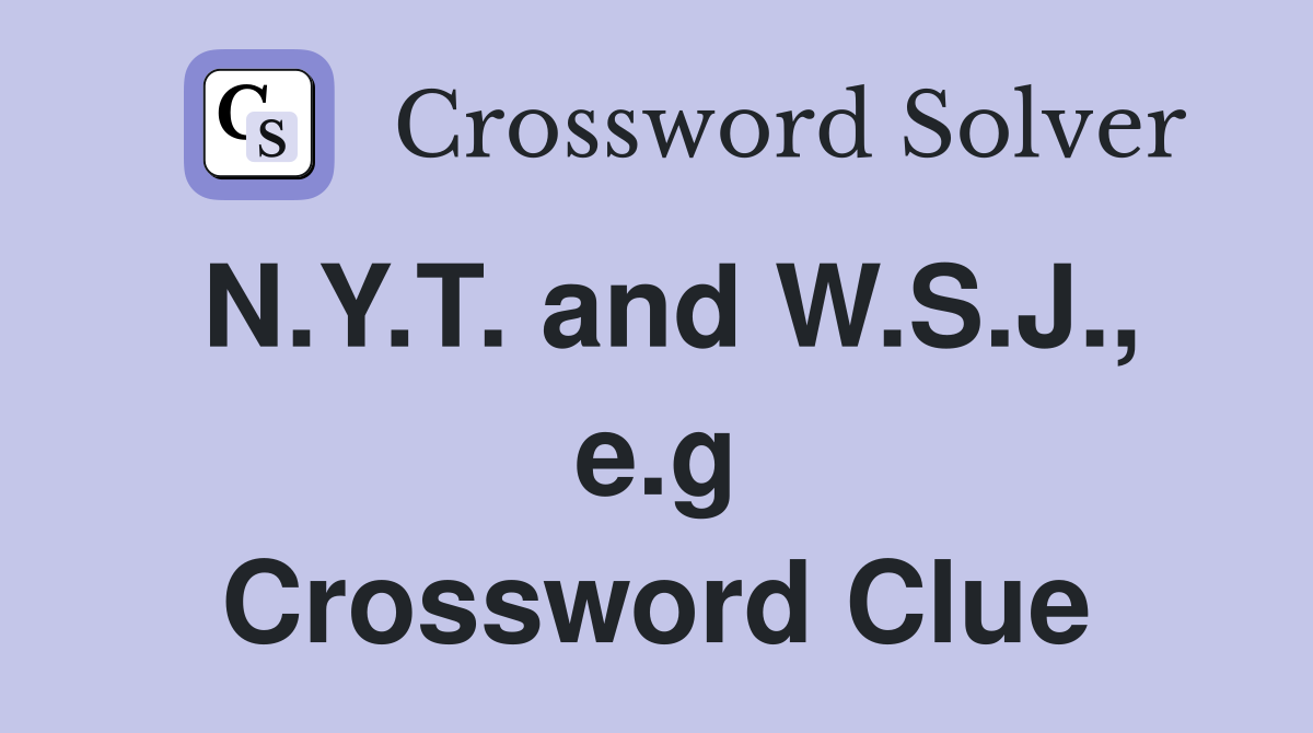 N.Y.T. and W.S.J., e.g Crossword Clue