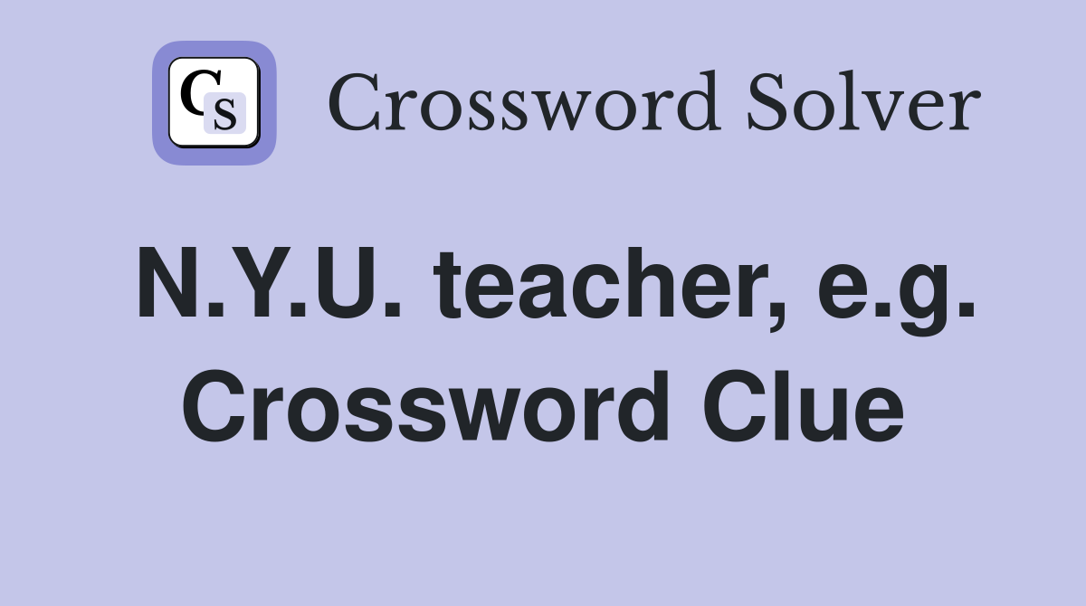 N.Y.U. teacher, e.g. Crossword Clue