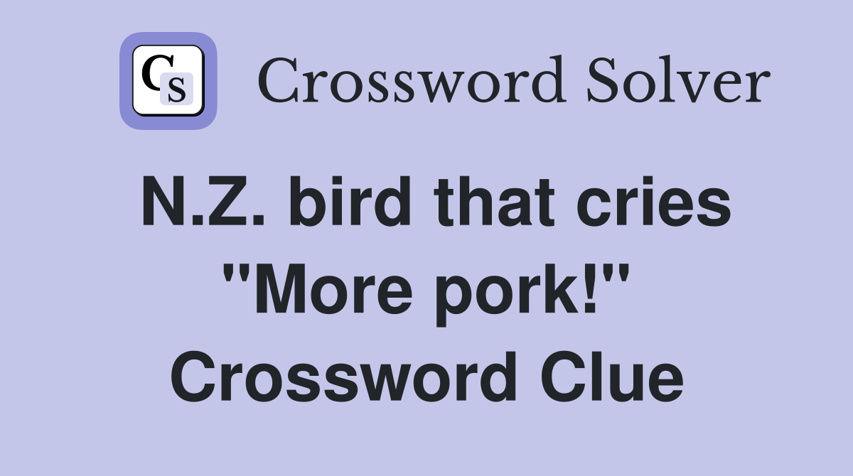 N.Z. bird that cries "More pork!" Crossword Clue
