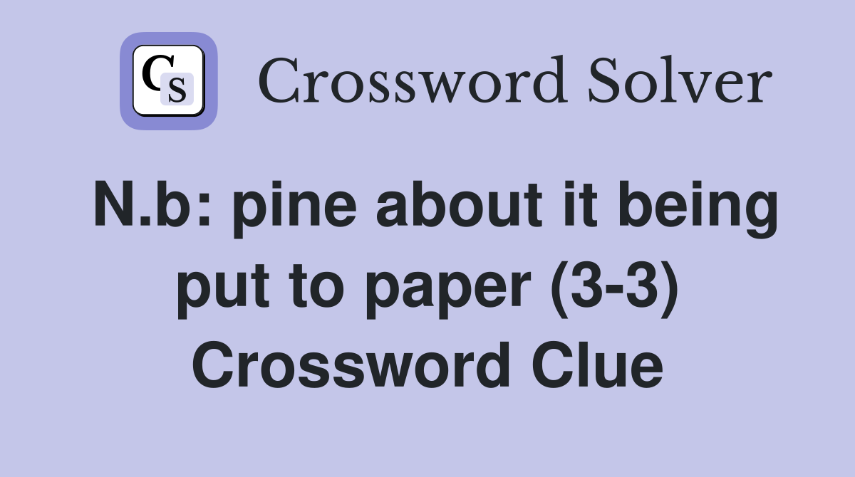 N.b: pine about it being put to paper (3-3) Crossword Clue