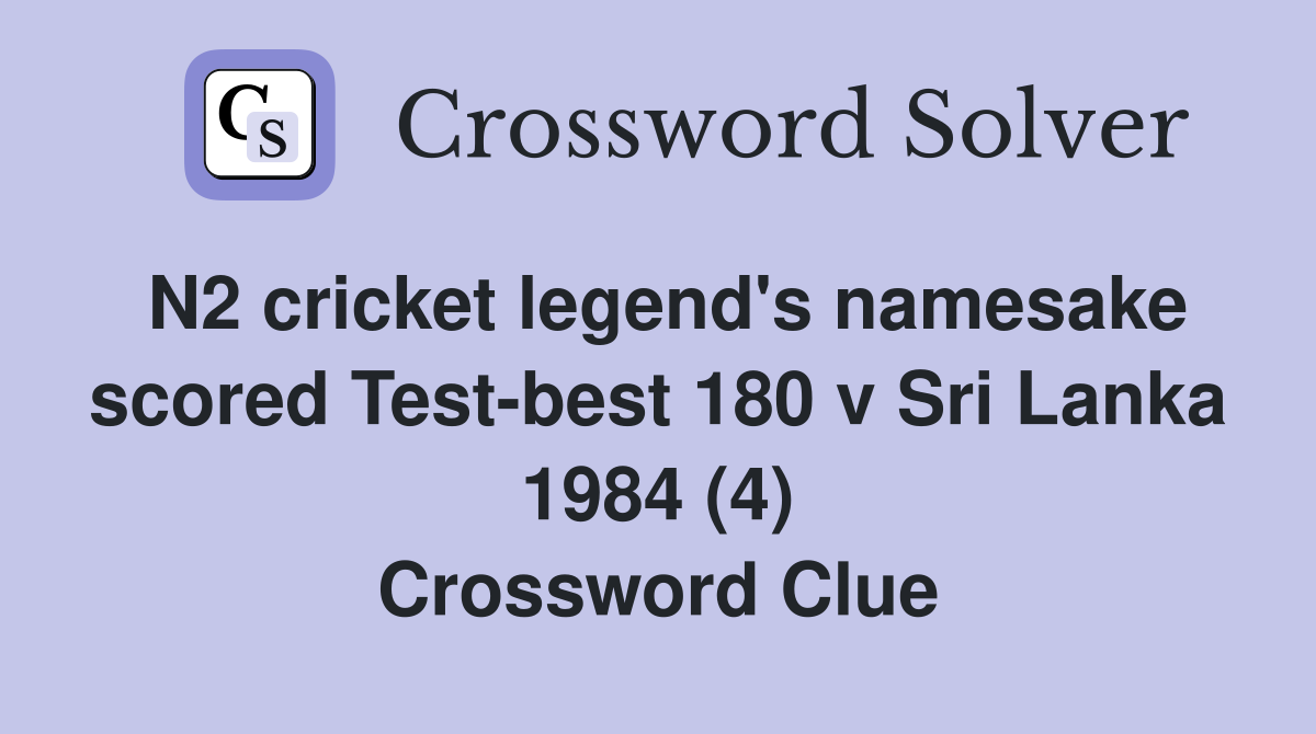 N2 cricket legend's namesake scored Test-best 180 v Sri Lanka 1984 (4) Crossword Clue