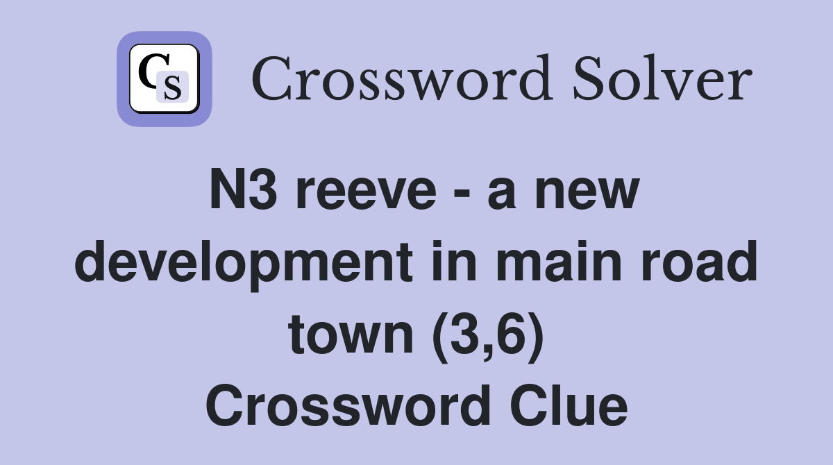 N3 reeve - a new development in main road town (3,6) Crossword Clue