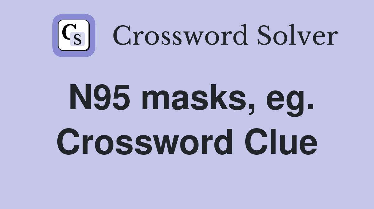 N95 masks, eg. Crossword Clue