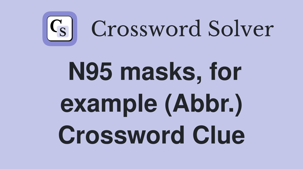 N95 masks, for example (Abbr.) Crossword Clue