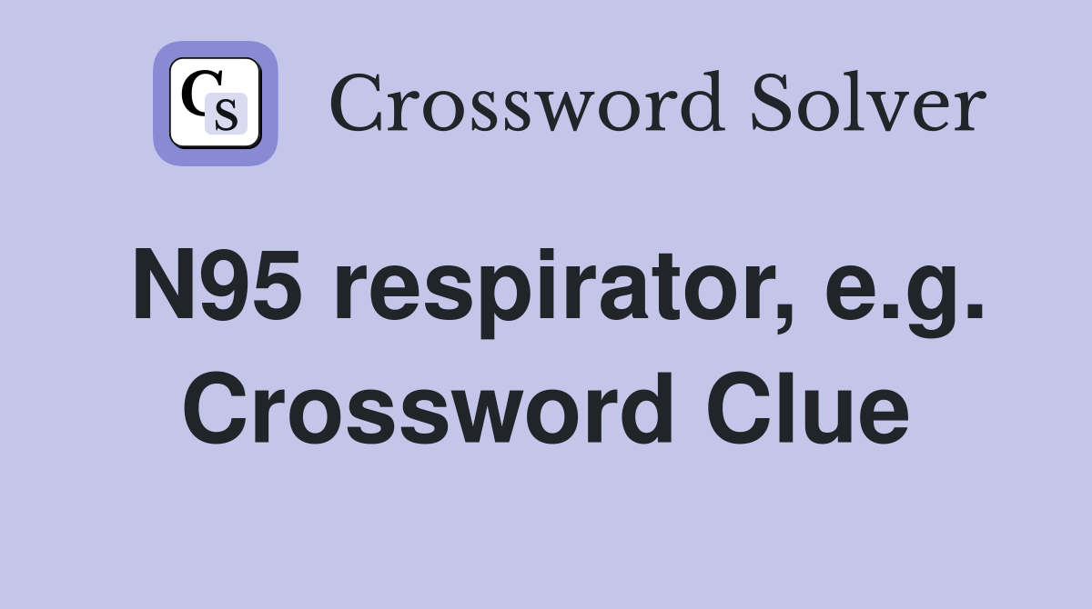 N95 respirator, e.g. Crossword Clue