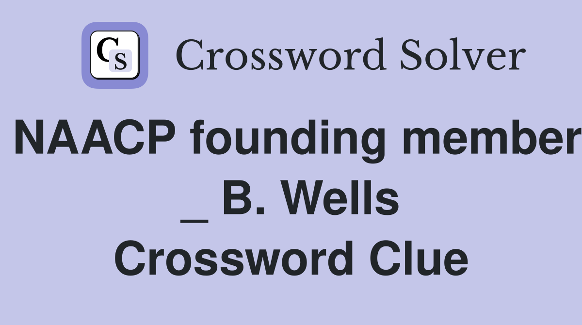 NAACP founding member _ B. Wells Crossword Clue