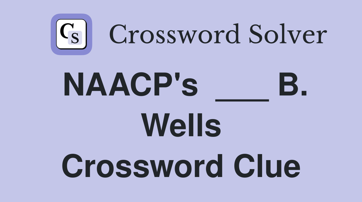 NAACP's  ___ B. Wells Crossword Clue