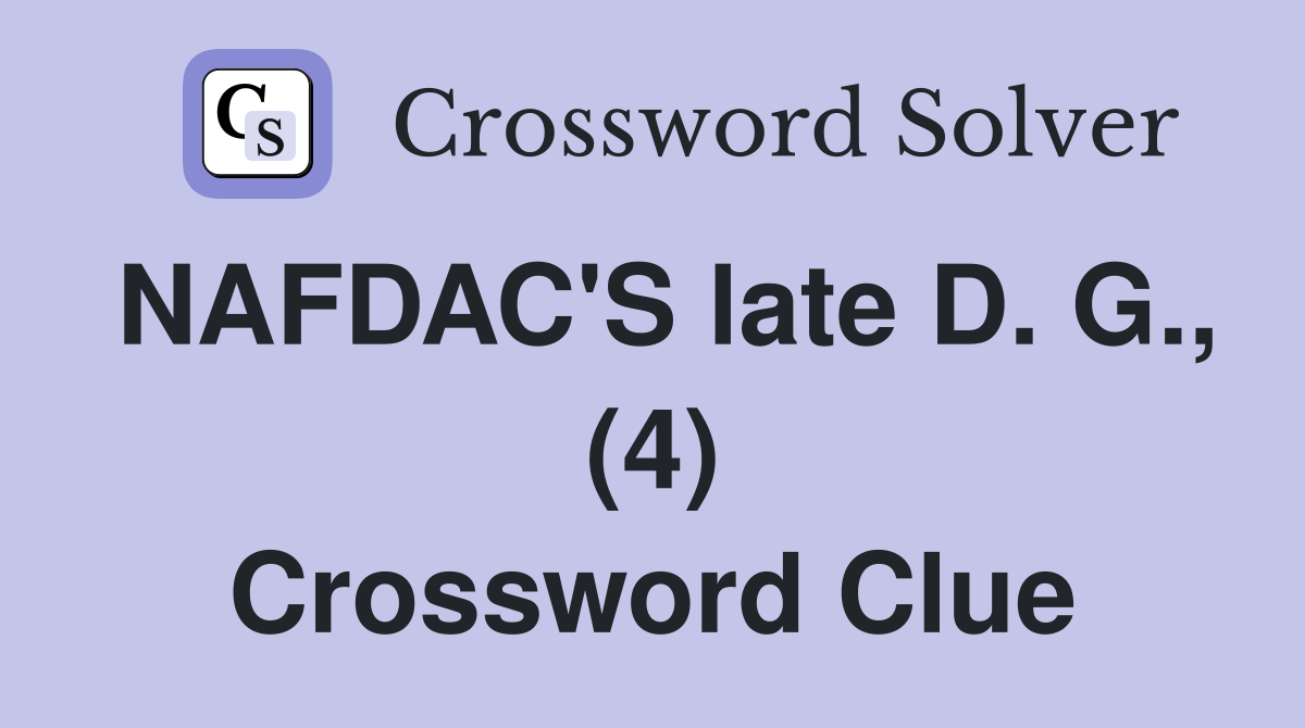 NAFDAC'S late D. G., (4) Crossword Clue