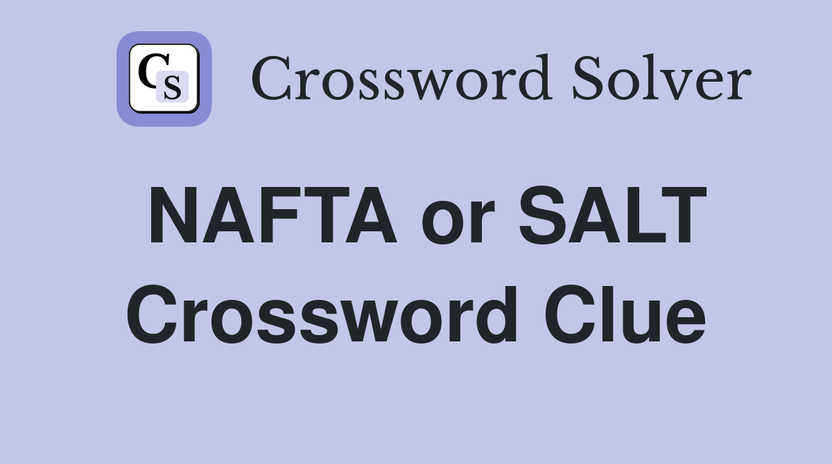 NAFTA or SALT Crossword Clue