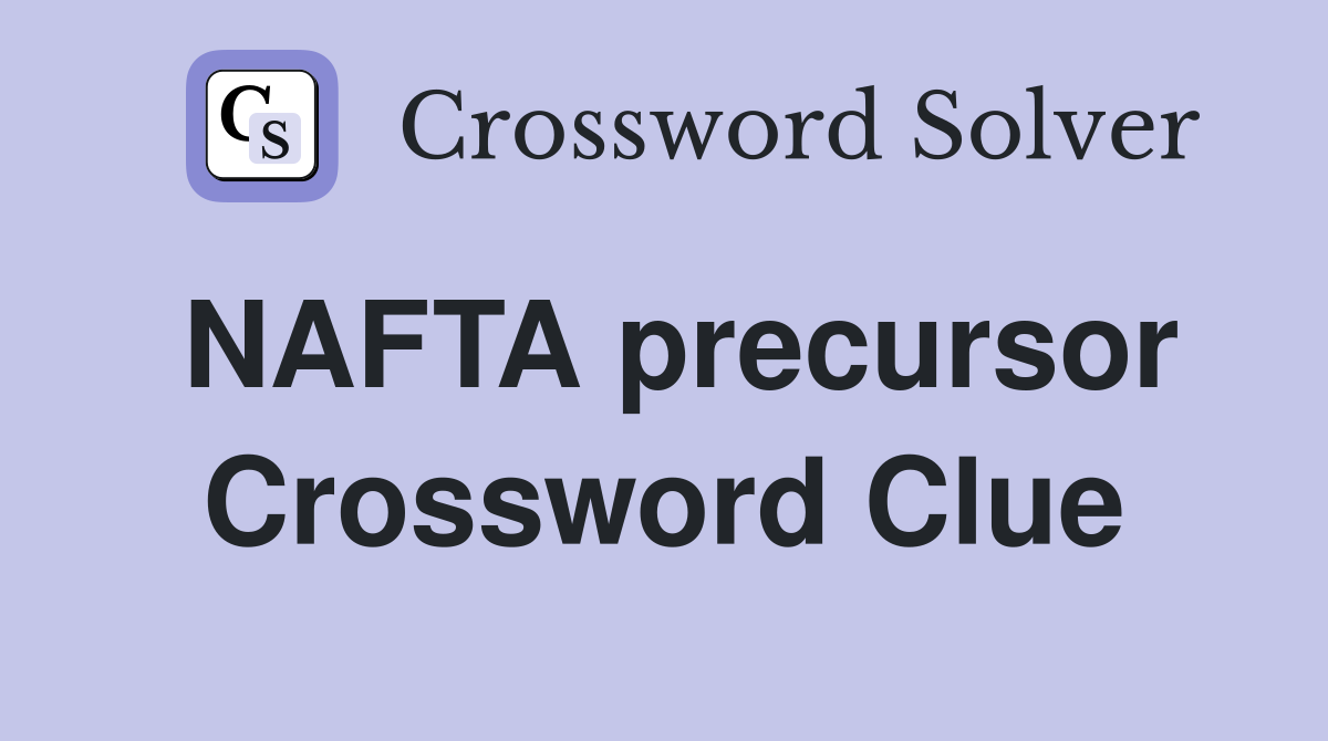 NAFTA precursor Crossword Clue
